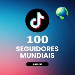 100 seguidores mundiais TikTok para aumentar autoridade e crescimento do perfil