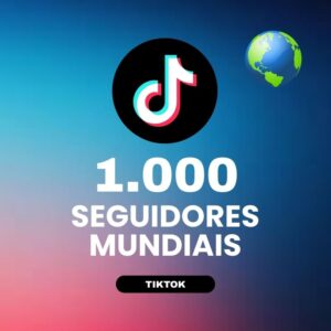 1000 seguidores mundiais TikTok para aumentar autoridade e crescimento do perfil