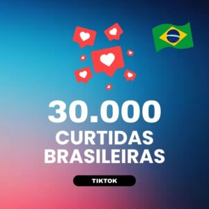 30000 curtidas brasileiras TikTok para aumentar engajamento nos vídeos