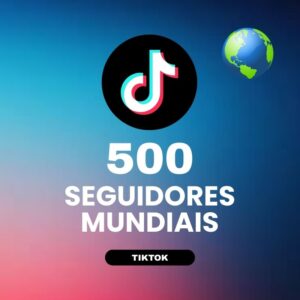 500 seguidores mundiais TikTok para aumentar autoridade e crescimento do perfil