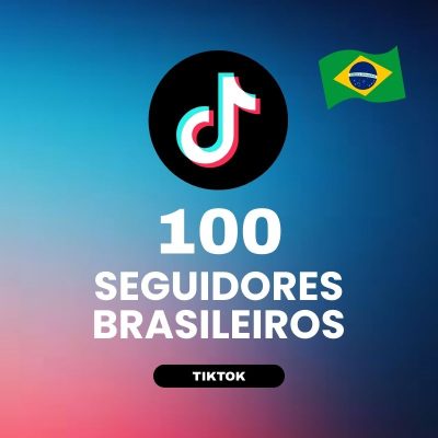 100 seguidores brasileiros TikTok para aumentar autoridade e crescimento do perfil