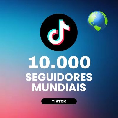 10000 seguidores mundiais TikTok para aumentar autoridade e crescimento do perfil