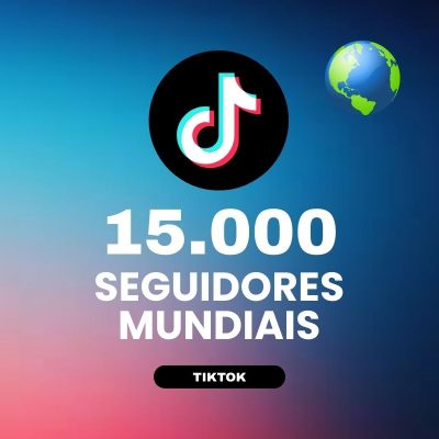 15000 seguidores mundiais TikTok para aumentar autoridade e crescimento do perfil
