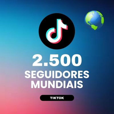 2500 seguidores mundiais TikTok para aumentar autoridade e crescimento do perfil