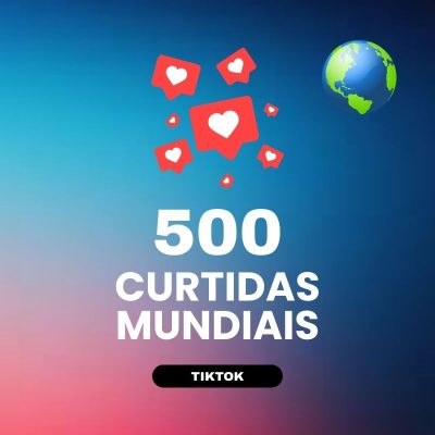500 curtidas mundiais TikTok para aumentar engajamento nos vídeos