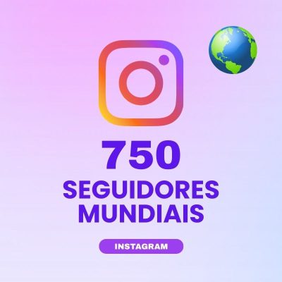 750 seguidores mundiais Instagram para aumentar autoridade e engajamento no perfil