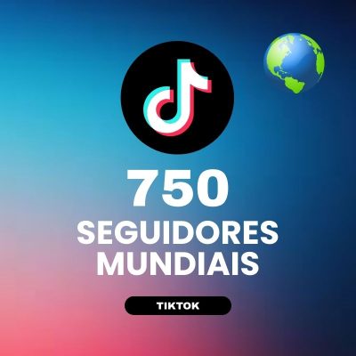 750 seguidores mundiais TikTok para aumentar autoridade e crescimento do perfil